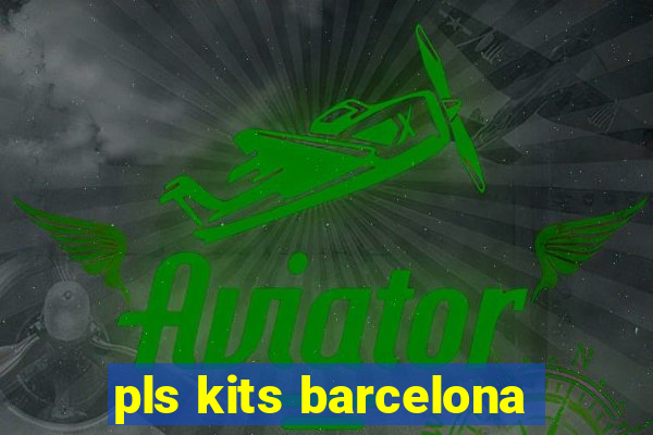 pls kits barcelona